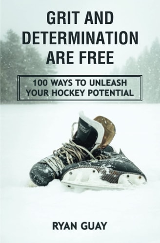 Grit and Determination Are Free 100 Ways to Unleash Your Hockey Potential