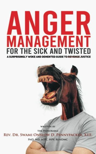 Anger Management for the Sick and Twisted A Surprisingly Woke and Demented Guide to Justice