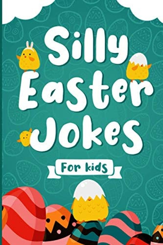 Silly Easter Jokes For Kids A Fun Easter Joke Book for Kids 5-12 Years Old - Jokes & Riddles Easter Edition (Over 100 Jokes), Easter Activity Book for the Whole Family (Gift Idea for Kids)