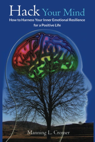 Hack Your Mind How to Harness Your Inner Emotional Resilience for a Positive Life