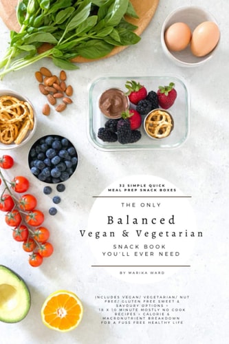 The Only Balanced Vegan & Vegetarian Snack Book You'll Ever Need