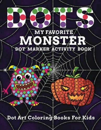 DOTS My Favorite Monster Dot Marker Activity Book Dot Art Coloring Books For Kids Let Your Age 2+ Child Enjoy Learning With This Activity Book to Exercise Creative Desires and Practice Drawing Inside The Box Let Your Toddler Learn While Playing