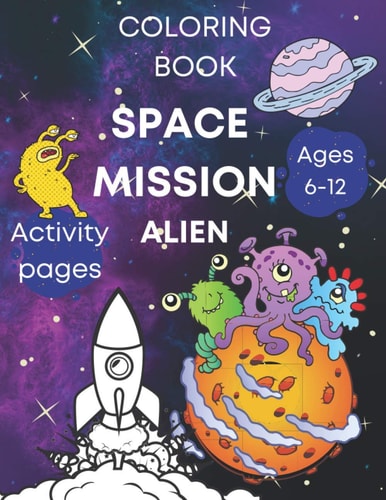 Space Coloring Book Activity Pages - Mission Alien, Ages 6-12 Kids Fun Illustrations - Rockets, Astronauts, Planets and More!