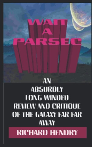 Wait a Parsec An Absurdly Long Winded Review and Critique of the Galaxy Far Far Away
