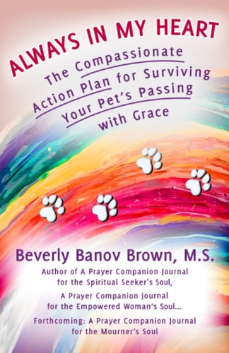 Always in My Heart The Compassionate Action Plan for Surviving Your Pet's Passing with Grace