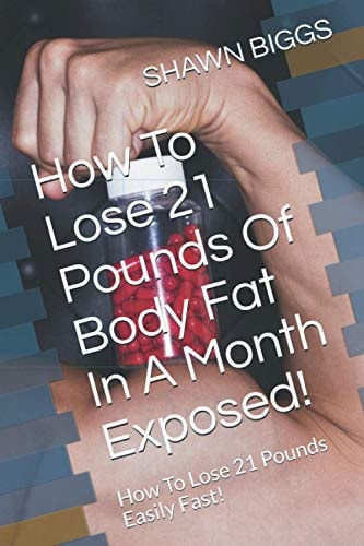 How To Lose 21 Pounds Of Body Fat In A Month Exposed! How To Lose 21 Pounds Easily Fast!