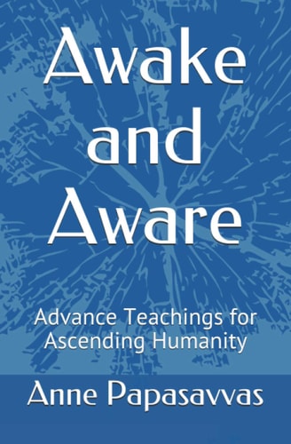 Awake and Aware Advance Teachings for Ascending Humanity