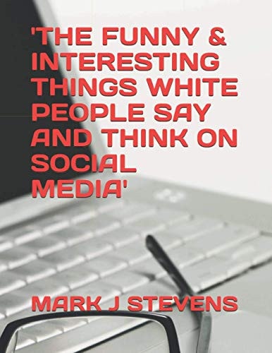 The FUNNY and INTERESTING THINGS WHITE PEOPLE SAY and THINK on SOCIAL MEDIA