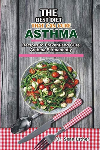 The Best Diet that Can Cure Asthma Recipes to Prevent and Cure Asthma Permanently