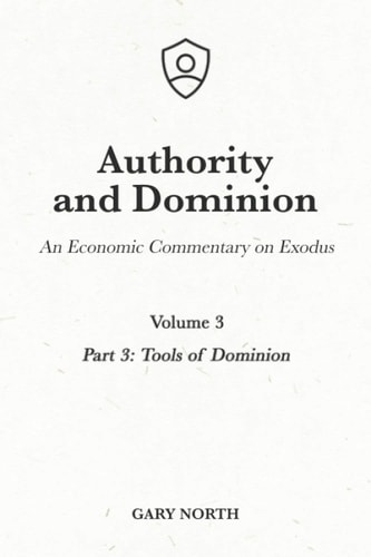 Authority and Dominion An Economic Commentary on Exodus, Volume 3: Part 3: Tools of Dominion