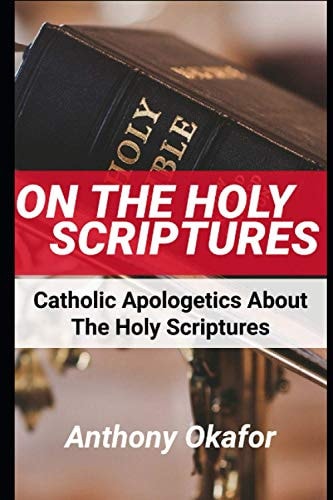 On The Holy Scriptures All Catholic Apologetics About the Bible With Scripture References
