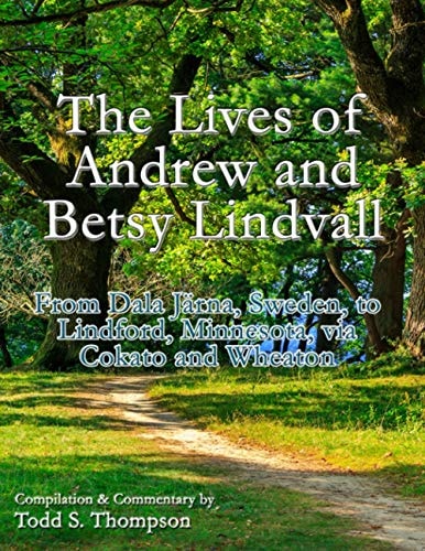 The Lives of Andrew and Betsy Lindvall From Dala Järna, Sweden, to Lindford, Minnesota, Via Cokato and Wheaton
