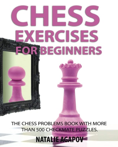 Chess Exercises for Beginners The Chess Problems Book with More Than 500 Checkmate Puzzles