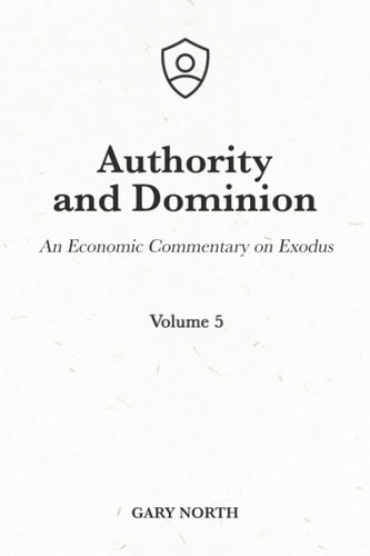 Authority and Dominion An Economic Commentary on Exodus, Volume 5