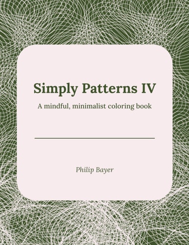 Simply Patterns IV A Mindful, Minimalist Coloring Book