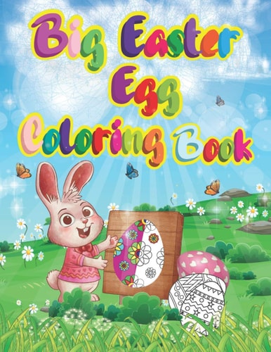 Big Easter Egg Coloring Book The Great Big Easter Egg Coloring Book for Kids Unique Easter Egg for Kids, Toddlers, Boys and Girls, Beautiful Easter Things, Bunny, Egg.