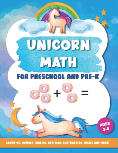 Unicorn Math for Preschool and Pre-K Counting, Number Tracing, Addition, Subtraction, Mazes and More! Ages 3-5