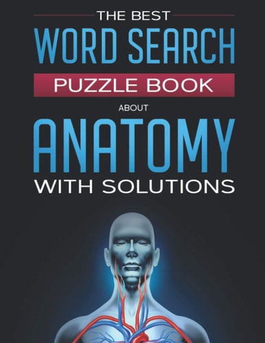 The Best Word Search Puzzle Book About Anatomy With Solutions 40 Large Print Challenging Puzzles For Your Free Time