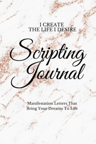 I Create The Life I Desire Scripting Journal With Affirmations For Manifestation That Help You To Achieve Your Goals And Bring Your Dreams to Life