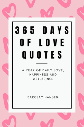 365 Days Of Love Quotes A Year Of Daily Love, Happiness and Wellbeing