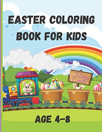 Easter Coloring Book for Kids Age 4-8 A Cute and Funny Gift for a Happy Easter Day. Coloring Book with High-Quality Images of Easter Eggs, Bunny, and Easter Chicken, the Best for Your Children and Preschoolers, Boys and Girls