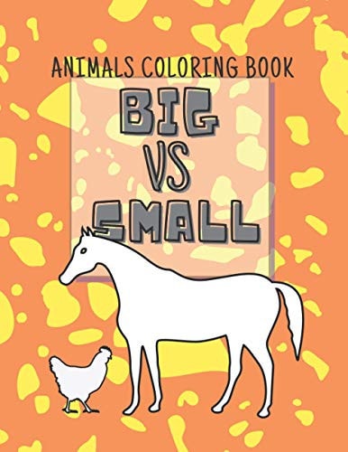 Big Vs Small Animals Coloring Book The Book of Big and Small Animals from Farm, Jungle, Ocean, Sea