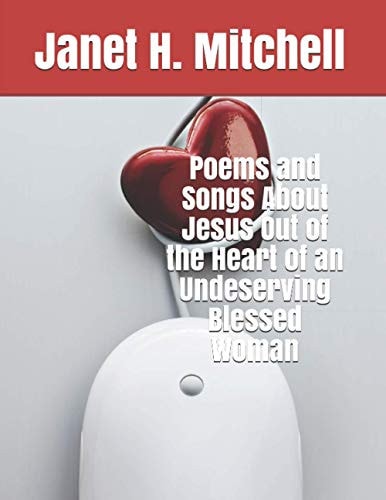 Poems and Songs About Jesus Out of the Heart of an Undeserving Blessed Woman