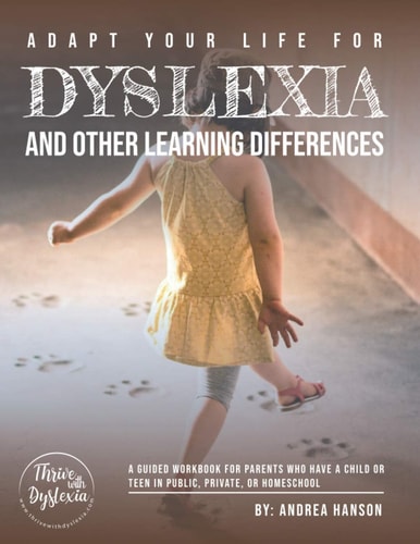 Adapt Your Life for Dyslexia and Other Learning Differences A Guided Workbook for Parents Who Have Children Or Teens in Public School, Private School, Or Homeschool
