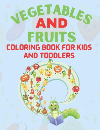 Vegetables and Fruits Coloring Book for Kids and Toddlers Cute Food Coloring Early Learning for Your Kids and Toddlers
