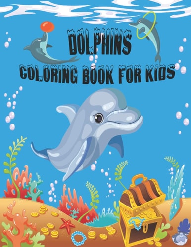 Dolphins Coloring Book For Kids Funny, Adorable and Cute Dolphin Designs for Toddler, Kids, Teens, Adults. Drawing Activity Book For Boys & Girls