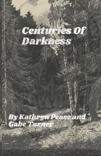 Centuries of Darkness By Kathryn Pease and Gabe Turner