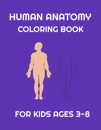 Human Anatomy Coloring Book for Kids Ages 3-8 Fun Human Body Coloring, Body Science for Kids and Preschool Ages 3-8 Year Girls and Boys, 38 Pages, Size 8,5"x11", Matte Cover