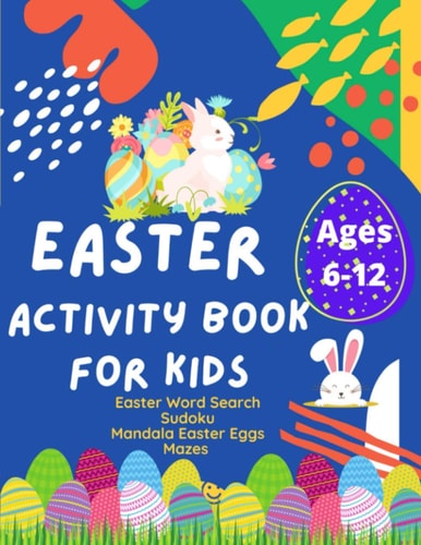Easter Activity Book Activity Book for Kids, Ages 6 -12. Increase Your Kids Math Skills with Sudoku Puzzles, Easter Word Search Puzzles, Mandala Easter Eggs to Color & Mazes