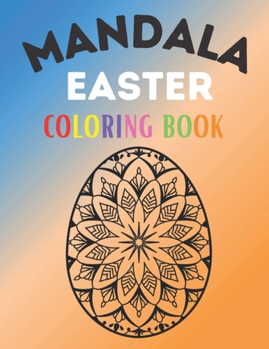 Mandala Easter Coloring Book Intricate Easter Eggs Mandala Coloring Book for an Adult Stress Relief and Relaxation. Coloring Book For Adults 2021 Easy Anti Stress Coloring Images for Men, Women and Family. Funny Easter Gift for All Ages.