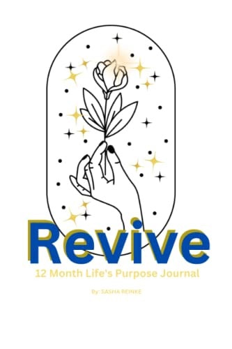 Revive 12 Months of Journal Prompts: Uncover Your Life Design, Discover Your Soul Purpose and Revive Your Passion for Life