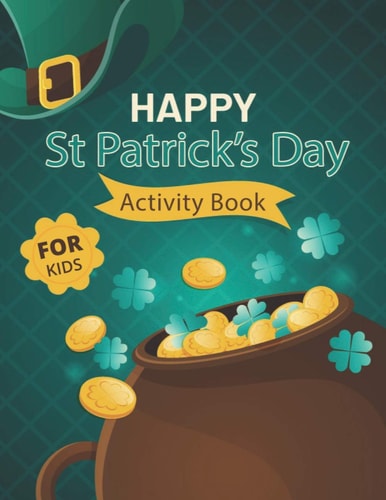 Happy St. Patrick's Day Activity Book for Kids A Fun Activity & Coloring Guessing Game Problem Solving Puzzle Maze Book Dot to Dot Connect The Dots for Kids 2-8 Years Old for Girls Boys Kids St. Patrick's Day Books Unique Gifts for the Best Holiday