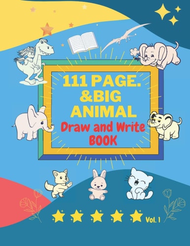 111-page Big Animal Draw and Write BOOK Vol.1 Best for Kids, They Can Take Notes, Write Their Own Stories, Or Create Illustrated Journals. Own Book! (8.5 X 11 Inches) for Drawing, Writing, Great Gift for Kids