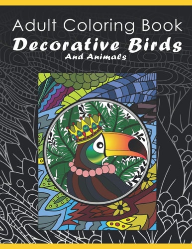Adult Coloring Book Decorative Birds And Animals Beautiful Bird Animal Mandala Coloring Books For Adults. Women Children. Relaxation Stress Relieving Designs Of Decorative Birds Animals Mandala Style Flowers And Patterns. Awesome Owls Hummingbirds