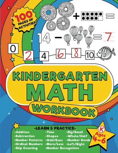 Kindergarten Math Workbook 100 Pages of Kindergarten Math Activities - Get Ahead and Ready for School with Addition, Subtraction, Shapes, Time and So Much More for Kids Aged 4-6