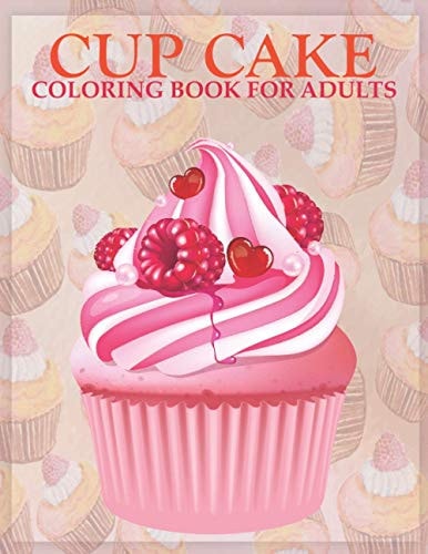 Cup Cake Coloring Book for Adults An Adult Coloring Book with Stress-relief, Easy and Relaxing Coloring Pages.