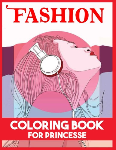 Fashion Coloring Book for Princesse A Fashion Coloring Book for Girls With 45 Fabulous Designs and Cute Girls in Adorable Outfits (Kids Coloring Books)