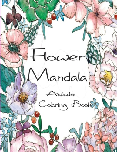Flower Mandala Adult Coloring Book 80 Charming Flower Gardens and Mandala Designs to Color, Stress Relief and Relaxation
