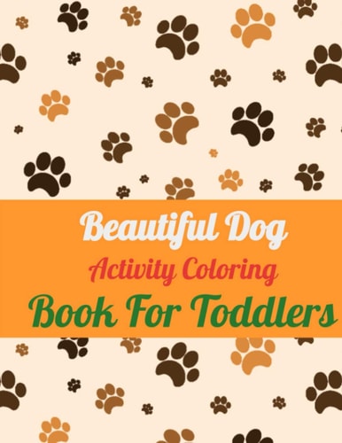 Beautiful Dog Activity Coloring Book for Toddlers Cute Dog Coloring Book for Kids And Preschool Ages Up to 10 Year, Fun And Easily Coloring Activity, Beautiful Images For Animal Lovers, 40 Pages, Size 8,5x11, Matte Cover