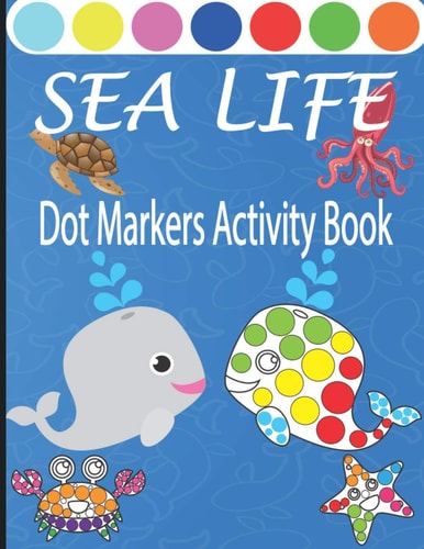 Sea Life Dot Markers Activity Book Creative and Fun Do a Dot Art Coloring Book for Toddlers, Preschool, Sea Animals Paint Dauber Book with Easy Guided Dots, Gift Fo Boys and Girls
