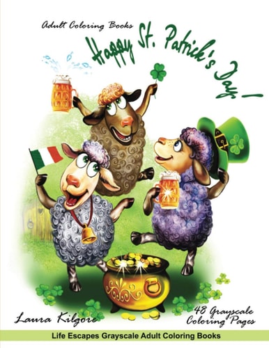 Adult Coloring Books Happy St. Patrick's Day! Life Escapes Grayscale Adult Coloring Books 48 Grayscale Coloring Pages Shamrocks, Boy Leprechauns, Girl Leprechauns, Pot of Gold, Ale, Green Top Hats and More