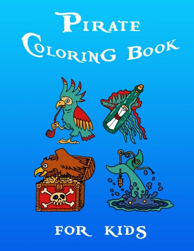 Pirate Coloring Book Pirate Coloring Book for Kids: Pirate Theme Coloring Book for Kids, Boys Or Girls, Coloring Activity Book for Kids with Amazing and Variety of Illustrations