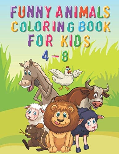 Funny Animal Coloring Book for Kids 4-8 An Awesome Coloring Book for Kids 4-8 -animal Coloring Book-amazing Coloring Book for Kids
