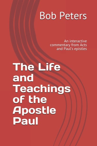 The Life and Teachings of the Apostle Paul An Interactive Commentary from Acts and Paul's Epistles