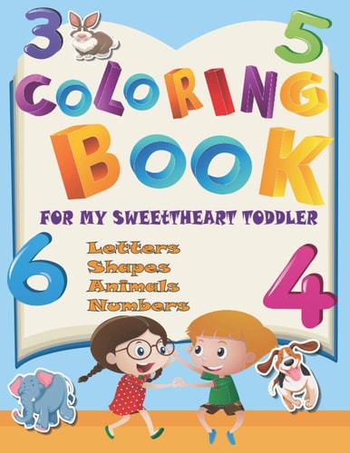 Coloring Book For My SweetHeart Toddler Fun With Letters, Numbers, Shapes, Animals, and Colors - Children's Activity Coloring Books for Toddlers and Kids Ages 2, 3, 4 & 5 for School Preparation Success