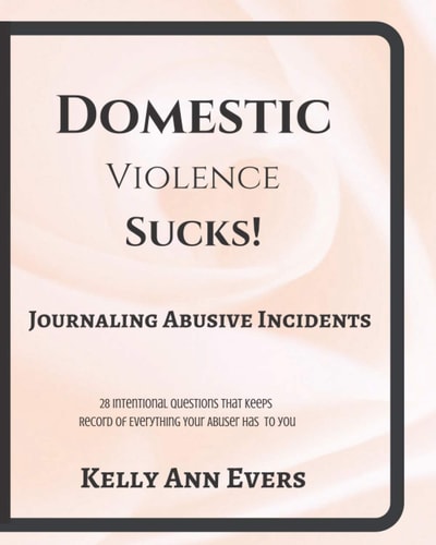 Domestic Violence Sucks! Journal Abusive Incidents; 28 Questions that Keeps a Record of Everything He's Done to YOU